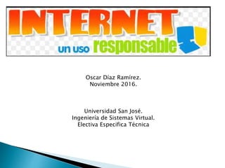 Oscar Díaz Ramírez.
Noviembre 2016.
Universidad San José.
Ingeniería de Sistemas Virtual.
Electiva Especifica Técnica
 