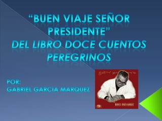 “BUEN VIAJE SEÑOR PRESIDENTE” DEL LIBRO DOCE CUENTOS  PEREGRINOS POR: GABRIEL GARCIA MARQUEZ 