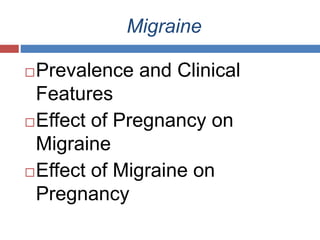 Migraine
Prevalence and Clinical
Features
Effect of Pregnancy on
Migraine
Effect of Migraine on
Pregnancy
 