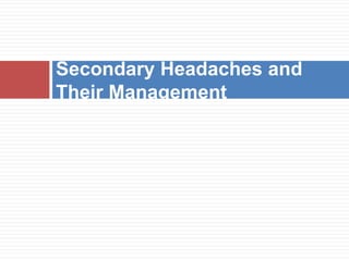Secondary Headaches and
Their Management
 