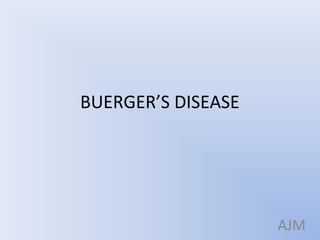 BUERGER’S DISEASE




                    AJM
 