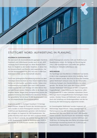 22
                                                                                                                                      23




            STUTTGART NORD: AUFWERTUNG IN PLANUNG.
            FEUERBACH/ZUFFENHAUSEN
            Die stark durch die Automobilindustrie geprägten Standorte    einem Preissegment zwischen 7,50 und 10,00 Euro pro
            Feuerbach und Zuffenhausen wurden auch im Jahr 2012           Quadratmeter erfasst. Ein Vertrag mit Porsche lag bei
            vorrangig durch Anmietungen aus dieser Branche beein-         z
                                                                          ­ irka 2.500 Quadratmetern und stellte den größten
            flusst. Im Vergleich zu den beiden Vorjahren, in denen hier   A
                                                                          ­ bschluss im Teilmarkt Zuffenhausen dar.
            die Konzerne Bosch und Porsche stark expandierten, hat
            sich die Vermietungsleistung 2012 mit rund 15.000 Qua­­       WEILIMDORF
            dratmetern wieder auf ein Normalmaß reduziert.                Die Nachfrage nach Büroflächen in Weilimdorf war bereits
                                                                          in den in den vergangenen Jahren eher rückläufig. Nach-
            Durch eine umfangreiche Revitalisierung konnten auf dem       dem nun bekannt wurde, dass Ernst & Young das Gewerbe-
            ehemaligen Industrie-Areal von Akzo Nobel moderne Büro-       gebiet Weilimdorf verlassen wird, hat die Wirtschafts­
            flächen mit Loftcharakter geschaffen werden. Neben einer      förderung Stuttgart eine Standortoffensive ins Leben
            Großanmietung durch Bosch über rund 5.000 Quadrat-            gerufen. Der Runde Tisch unter dem Motto „Grüner
            metern konnten hier auch Verträge mit vielen kleinen Nut-     Standort Weilimdorf“ thematisiert vor allem energetische
Bueromarktber_ geschlossen werden. Weiterhin offen ist der Beginn des
           zern                                                           Fragestellungen. Unter Einbezug der Eigentümer sollen
Ansicht_18-19_
            Projektes Skyline. Wegen eines Lärmgutachtens kommt die       beispielsweise die in vielen Gebäuden verbreiteten Strom-
            geplante Errichtung eines Wohnturmes derzeit ins Stocken.     heizungen durch energieeffizientere Technologien ersetzt
            Der gewerbliche Teil mit etwa 10.000 Quadratmetern wird       werden. Darüber hinaus soll Weilimdorf unter anderem
            nur mit entsprechender Vorvermietung gebaut.                  durch die Schaffung von Kindertagesstätten und die Ver-
                                                                          besserung der Nahversorgung aufgewertet werden.
            Insgesamt wurden in Stuttgart Feuerbach 13 Verträge
            abgeschlossen. Knapp 82 Prozent des Vermietungsvolu-          Im Gewerbegebiet Weilimdorf wurden insgesamt elf
            mens wurden in einem Preissegment zwischen 11,01 und          Mietverträge abgeschlossen. Sieben Verträge lagen im
            13,00 Euro pro Quadratmeter generiert. Acht Anmietun-         Flächensegment bis 500 Quadratmeter. Der größte
            gen erfolgten im Segment bis 500 Quadratmeter. Der            A
                                                                          ­ bschluss kam über eine Fläche von rund 1.200 Quadrat-
            größte Abschluss kam durch die oben erwähnte Anmie-           metern zustande. Etwa 82 Prozent der vermieteten Flächen
            tung von Bosch zustande. Ein weiterer Vertrag über rund       l­ gen bei Quadratmeterpreisen zwischen 8,00 Euro und
                                                                           a
            4.000 Quadratmeter wurde im Neubauprojekt OASIS II            10,00 Euro. Ein Vertrag über eine Fläche mit entsprechend
            geschlossen. In Zuffenhausen wurden vier Abschlüsse in        hochwertiger Ausstattung konnte mit 12,40 Euro pro
                                                                          Quadratmeter abgeschlossen werden.
 