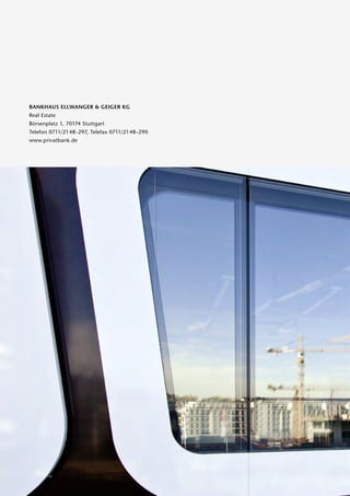 Bankhaus Ellwanger  Geiger KG
Real Estate
Börsenplatz 1, 70174 Stuttgart
Telefon 0711/2148-297, Telefax 0711/2148-290
www.privatbank.de
 