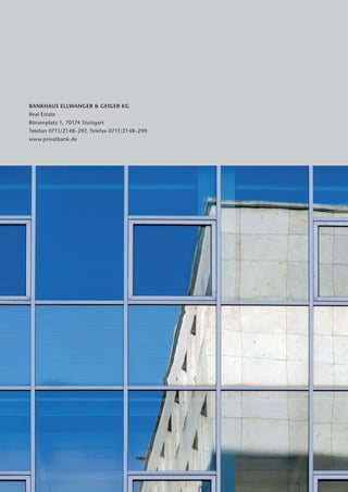 BANKHAUS ELLWANGER & GEIGER KG
Real Estate
Börsenplatz 1, 70174 Stuttgart
Telefon 0711/2148-297, Telefax 0711/2148-290
www.privatbank.de
 