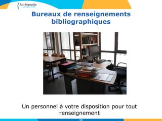 Bureaux de renseignements
bibliographiques
13
Un personnel à votre disposition pour tout
renseignement
 