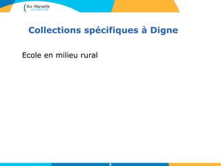 8
Collections spécifiques à Digne
Ecole en milieu rural
 