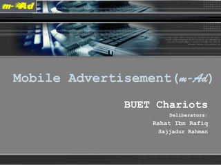 LOGO
Mobile Advertisement(m-Ad)
BUET Chariots
Deliberators:
Rahat Ibn Rafiq
Sajjadur Rahman
m-Ad
 