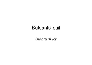 Bütsantsi stiil

 Sandra Silver
 