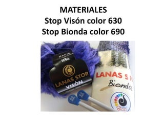 MATERIALES
 Stop Visón color 630
Stop Bionda color 690



         ,
 