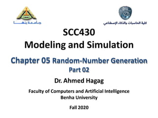 SCC430
Modeling and Simulation
Chapter 05 Random-Number Generation
Part 02
Dr. Ahmed Hagag
Faculty of Computers and Artificial Intelligence
Benha University
Fall 2020
 