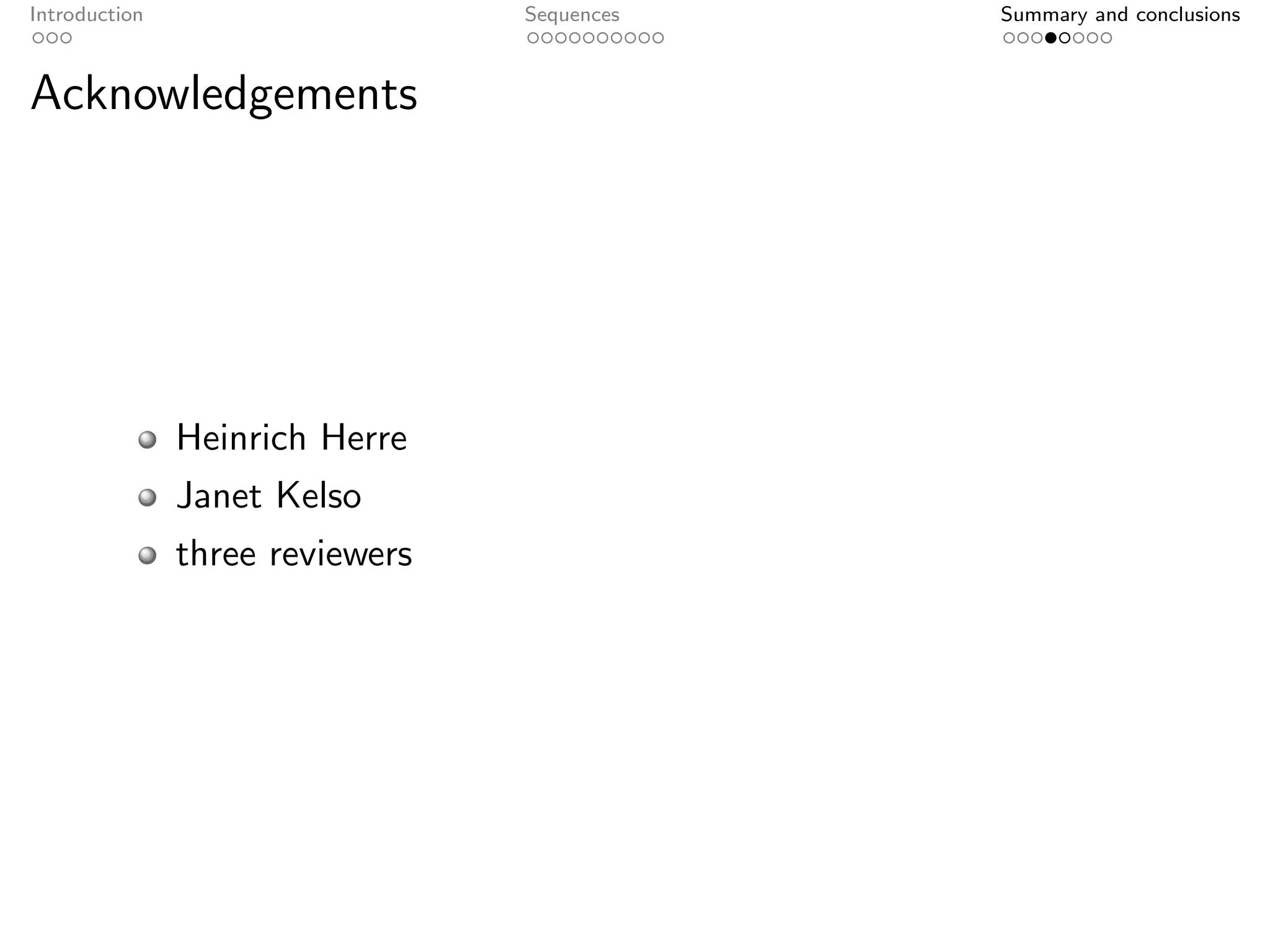 Introduction                     Sequences   Summary and conclusions



Acknowledgements




               Heinrich Herre
               Janet Kelso
               three reviewers
 