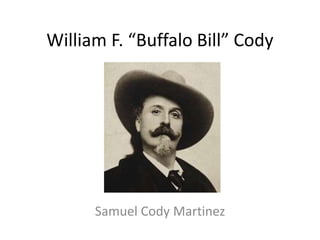 William F. “Buffalo Bill” Cody
Samuel Cody Martinez
 
