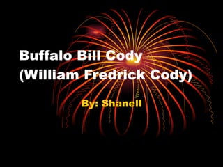 Buffalo Bill Cody (William Fredrick Cody) By: Shanell 