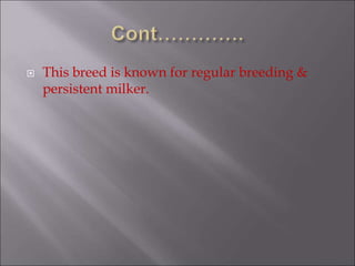  This breed is known for regular breeding &
persistent milker.
 