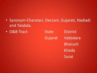 • Synonym-Charotari, Deccani, Gujarati, Nadiadi
and Talabda.
• O&B Tract- State District
Gujarat Vadodara
Bharuch
Kheda
Surat
 