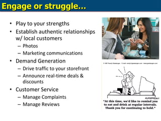 <ul><li>Play to your strengths </li></ul><ul><li>Establish authentic relationships w/ local customers </li></ul><ul><ul><l...