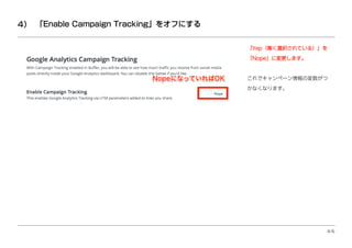 「Enable Campaign Tracking」をオフにする
「Yep（青く選択されている）」を
「Nope」に変更します。
これでキャンペーン情報の変数がつ
かなくなります。
4/6
4）
 