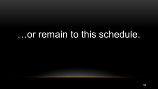 104
…or remain to this schedule.
 