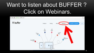 Want to listen about BUFFER ?
Click on Webinars.
14
 