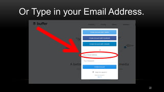 Or Type in your Email Address.
22
 
