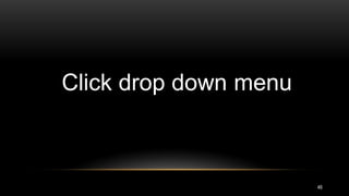 46
Click drop down menu
 