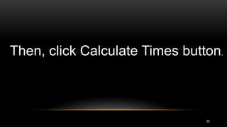 50
Then, click Calculate Times button.
 