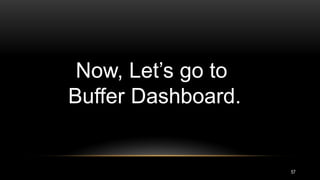 57
Now, Let’s go to
Buffer Dashboard.
 
