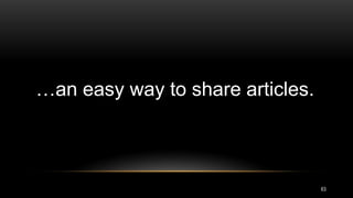 63
…an easy way to share articles.
 