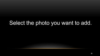 86
Select the photo you want to add.
 