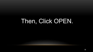 88
Then, Click OPEN.
 