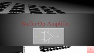 1
Buffer Op-Amplifier
I/P O/P
1
 