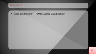 16
16
References
 “Allen and Holberg “ - “CMOS Analog Circuit Design”
 