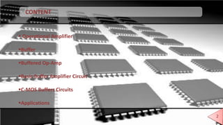 CONTENT
 Operational Amplifier
Buffer
Buffered Op-Amp
Basic Buffer Amplifier Circuit
C-MOS Buffers Circuits
Applications
2
2
 