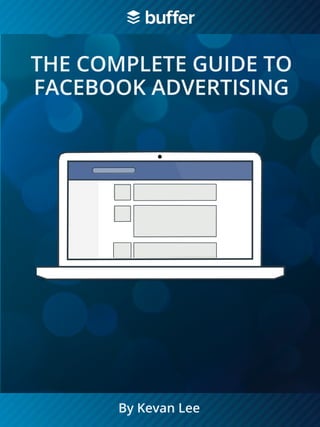 THE COMPLETE GUIDE TO
FACEBOOK ADVERTISING
By Kevan Lee
 