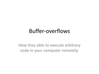 Buffer-overflows
How they able to execute arbitrary
code in your computer remotely.
 
