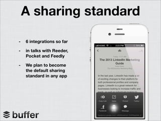 A sharing standard
- 6 integrations so far
- in talks with Reeder,
Pocket and Feedly
- We plan to become
the default sharing
standard in any app
 