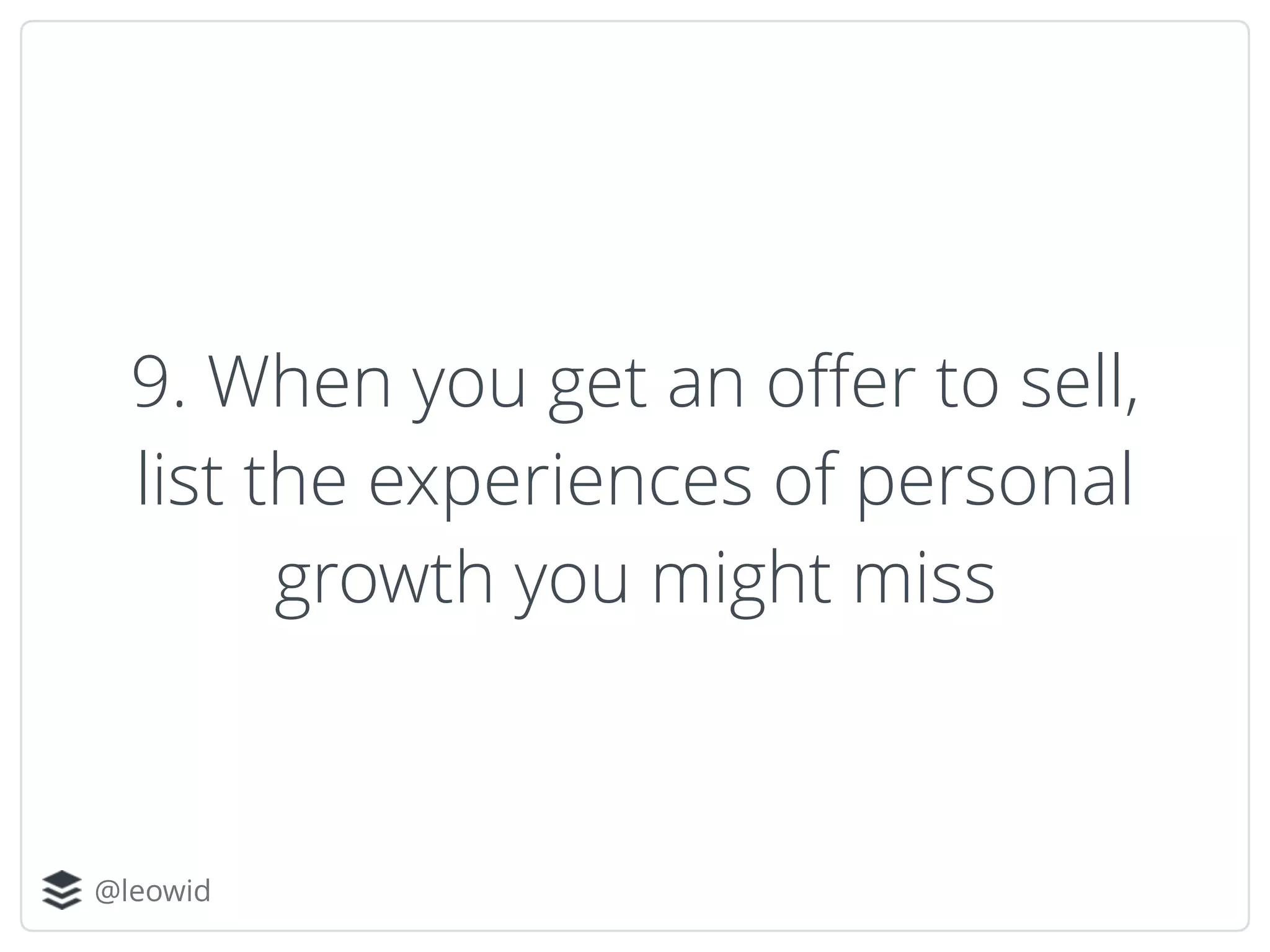 @leowid
9. When you get an oﬀer to sell,
list the experiences of personal
growth you might miss
 
