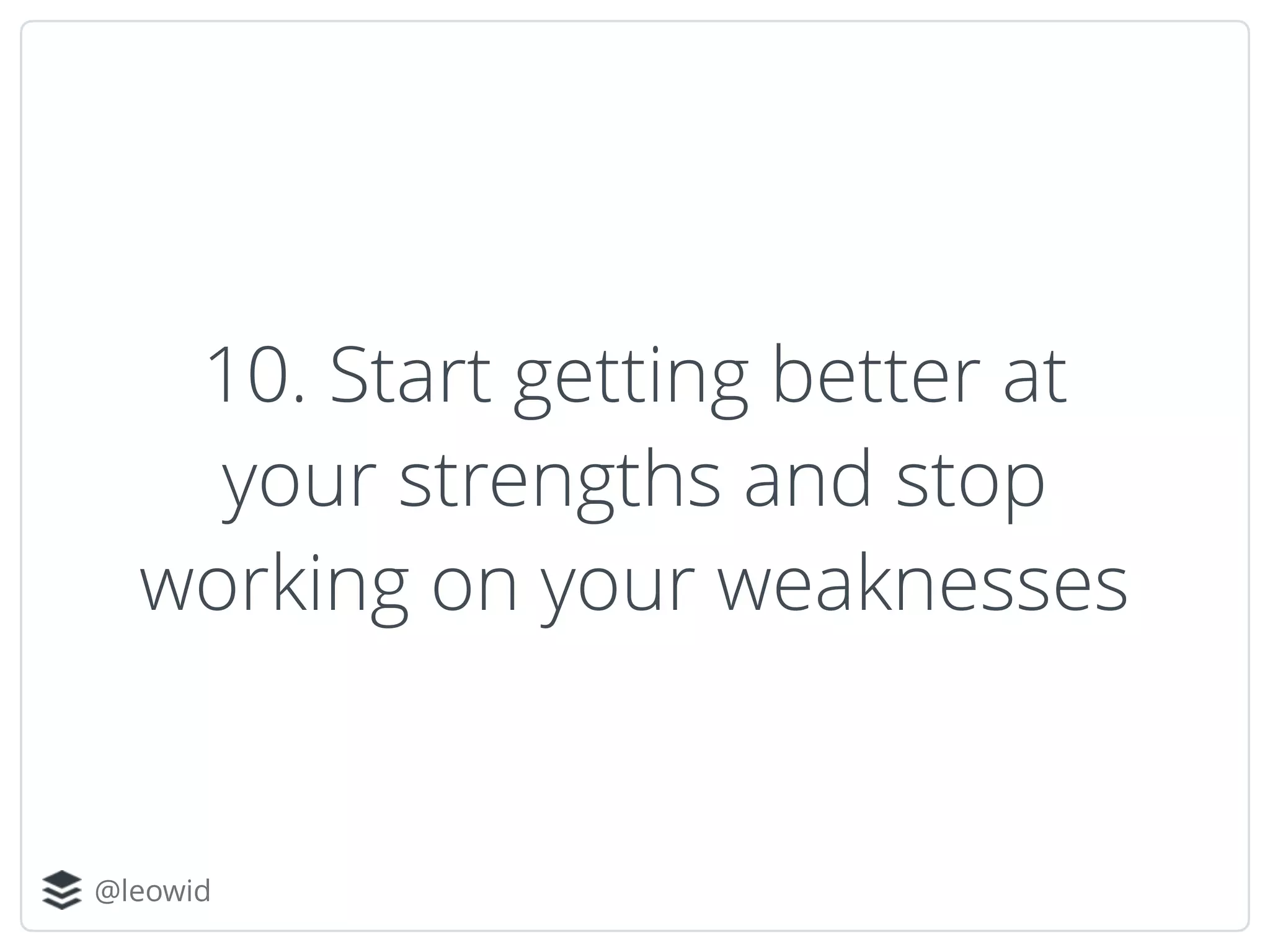@leowid
10. Start getting better at
your strengths and stop
working on your weaknesses
 