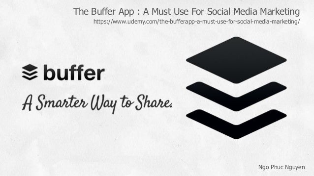 The Buffer App : A Must Use For Social Media Marketing
Ngo Phuc Nguyen
https://www.udemy.com/the-bufferapp-a-must-use-for-...