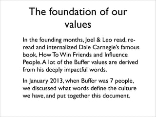 The foundation of our
values
In the founding months, Joel & Leo read, re-
read and internalized Dale Carnegie’s famous
boo...