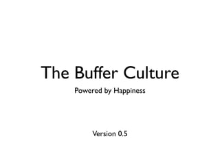 The Buffer Culture
Powered by Happiness
Version 0.6
 