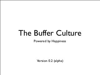 The Buffer Culture
Powered by Happiness
Version 0.2 (alpha)
 