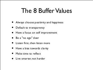 The 8 BufferValues
• Always choose positivity and happiness
• Default to transparency
• Have a focus on self improvement
•...