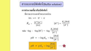 สารละลายบัฟเฟอร์(Buffer solution)
การคานวณเกี่ยวกับบัฟเฟอร์
พิจารณาการแตกตัวของกรดอ่อน
HA H+ + A-
=
take -log : -log [H+] = -log
 