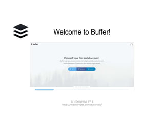 Welcome to Buffer!
(c) Delightful VP |
http://madelreyes.com/tutorials/
 