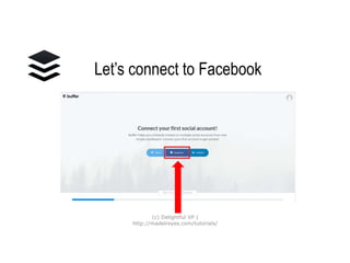 Let’s connect to
Facebook
(c) Delightful VP |
http://madelreyes.com/tutorials/
 
