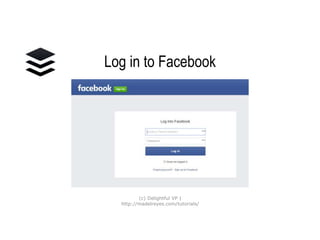 Log in to Facebook
(c) Delightful VP |
http://madelreyes.com/tutorials/
 
