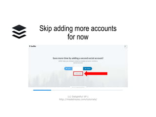 Skip adding more
accounts for now
(c) Delightful VP |
http://madelreyes.com/tutorials/
 
