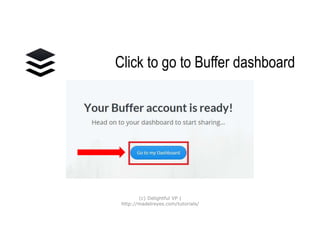 Click to go to
Buffer dashboard
(c) Delightful VP |
http://madelreyes.com/tutorials/
 