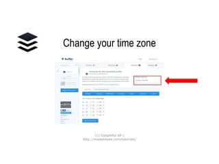 Change your time zone
(c) Delightful VP |
http://madelreyes.com/tutorials/
 